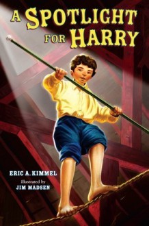 A Spotlight for Harry - Eric A. Kimmel, Jim Madsen