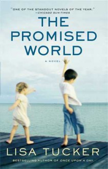 The Promised World: A Novel - Lisa Tucker