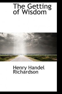 The Getting of Wisdom - Henry Handel Richardson