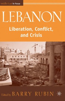 Lebanon: Liberation, Conflict, and Crisis - Barry Rubin