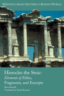 Hierocles the Stoic: Elements of Ethics, Fragments, and Excerpts (Writings from the Greco-Roman World) - Ilaria Ramelli