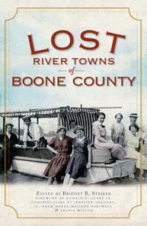 Lost River Towns of Boone County - Bridget B. Striker, Hartke C. Adam, Jennifer Gregory, Donald Clare, Bridget B. Striker