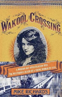 Wakool Crossing: a modern-day investigation into the mysterious death of a young woman in 1916 - Mike Richards