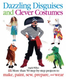 Dazzling Disguises and Clever Costumes - Angela Wilkes, Jane Bull