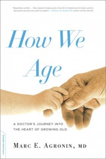 How We Age: A Doctor's Journey into the Heart of Growing Old - Marc Agronin