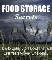 Food Storage Secrets: How to Easily Store Food That Will Last Years for Any Emergency - John Harrison