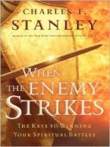 When the Enemy Strikes: The Keys to Winning Your Spiritual Battles - Charles F. Stanley