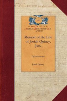 Memoir of the Life of Josiah Quincy, Jun. of Massachusetts - Josiah Quincy