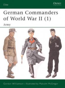 German Commanders of World War II (1): Army - Gordon Williamson, Malcolm McGregor