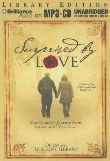 Surprised by Love: One Couple's Journey from Infidelity to True Love - Dr Jay, Julie Kent-Ferraro, Phil Gigante