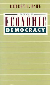 A Preface to Economic Democracy - Robert A. Dahl