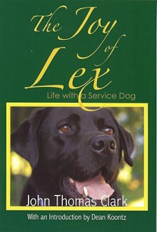 The Joy of Lex: Life With a Service Dog - John Clark