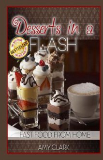 Desserts in a Flash: Fast Food from Home - Amy Clark