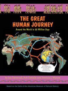 The Great Human Journey: Around the World in 22 Million Days - Ian Tattersal, Rob DeSalle, Patricia Wynne