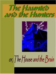 The Haunted and the Haunters or the House and the Brain - Edward Bulwer-Lytton