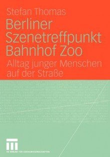 Berliner Szenetreffpunkt Bahnhof Zoo: Alltag Junger Menschen Auf Der Strasse - Stefan Thomas