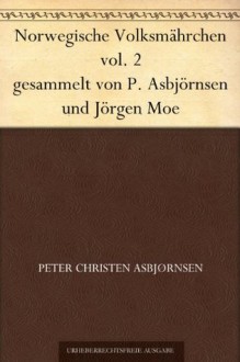 Norwegische Volksmährchen vol. 2 gesammelt von P. Asbjörnsen und Jörgen Moe (German Edition) - Peter Christen Asbjørnsen, Jørgen Engebretsen Moe, Friederich Bresemann