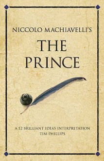 Niccolo Machiavelli's The Prince: A 52 brilliant ideas interpretation (Infinite Success Series) - Tim Phillips