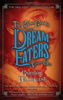 The Glass Books of the Dream Eaters, Volume One - Gordon Dahlquist