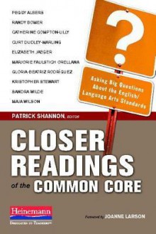 Closer Readings of the Common Core: Asking Big Questions about the English/Language Arts Standards - Patrick Shannon