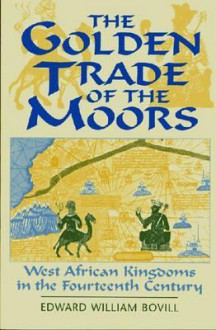 The Golden Trade of the Moors: West African Kingdoms in the Fourteenth Century - E.W. Bovill, Robin Hallett, Robert O. Collins