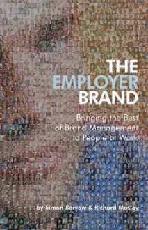 The Employer Brand: Bringing the Best of Brand Management to People at Work - Simon Barrow, Richard Mosley