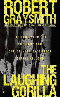 The Laughing Gorilla: The True Story of the Hunt for One of America's First Serial Killers - Robert Graysmith