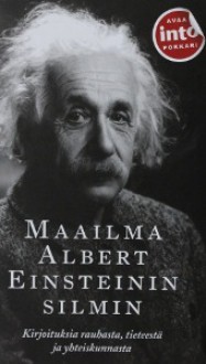 Maailma Albert Einsteinin silmin: Kirjoituksia rauhasta, tieteestä ja yhteiskunnasta - Albert Einstein, Eva Isaksson