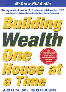 Building Wealth One House at a Time - John W. Shaub, William Dufris