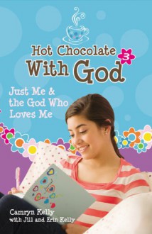 Hot Chocolate With God #3: Just Me & the God Who Loves Me - Jill Kelly, Camryn Kelly, Erin Kelly