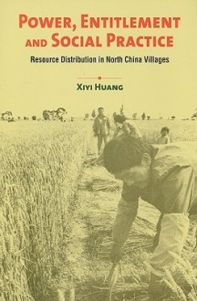 Power, Entitlement And Social Practice: Resource Distribution In North China Village - Xiyi Huang, Isabella Steer