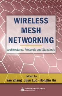 Wireless Mesh Networking: Architectures, Protocols and Standards - Yan Zhang