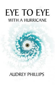 Eye to Eye with a Hurricane - Audrey Phillips