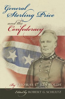 General Sterling Price and the Confederacy - Thomas C. Reynolds, Robert Schultz, Robert G. Schultz