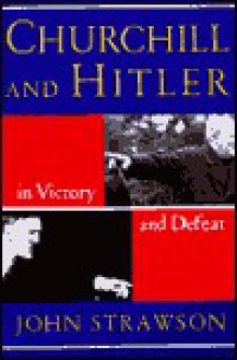 Churchill and Hitler: In Victory and Defeat - John Strawson