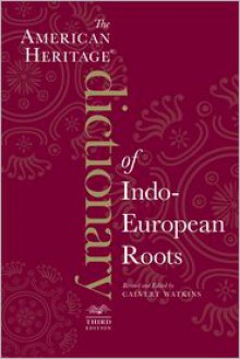 The American Heritage Dictionary of Indo-European Roots - Calvert Watkins