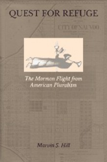 Quest for Refuge: The Mormon Flight from American Pluralism - Marvin S. Hill