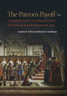 The Patron's Payoff: Conspicuous Commissions in Italian Renaissance Art - Jonathan K Nelson, Richard J Zeckhauser, Michael Spence