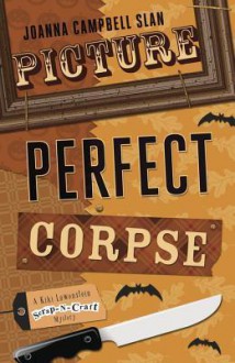 Picture Perfect Corpse (Kiki Lowenstein Scrap-N-Craft Mystery, #6) - Joanna Campbell Slan