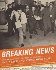 Breaking News: How the Associated Press has Covered War, Peace and Everything Else - Richard Pyle, Larry Heinzerling, Jerry Schwartz, Terry Hunt, Cal Woodward, Walter R. Mears, David Halberstam, Hal Buell, Frances R. Mears, Nancy Benac, Howard Benedict, Darrell Christian, Tom Jory, Mike Feinsilber