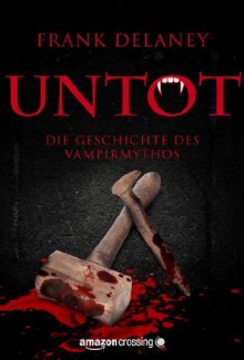 Untot: Die Geschichte des Vampirmythos (Kindle Single) (German Edition) - Frank Delaney, Jonas Jarr