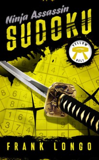 Ninja Assassin Sudoku: Yellow Belt - Frank Longo