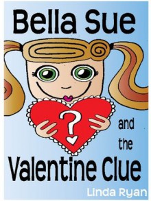 Bella Sue and the Valentine Clue (Holidays & Celebrations with Bella Sue) - Linda Ryan