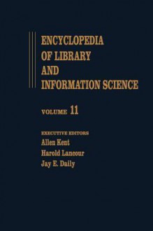 Encyclopedia of Library and Information Science: Volume 11 - Hornbook to Information Science and Automation Division (Isad): ALA - Allen Kent, Jay E. Daily, Harold Lancour