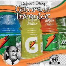 Robert Cade: Gatorade Inventor - Joanne Mattern