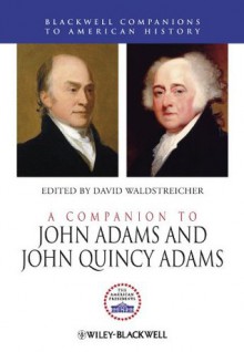 A Companion to John Adams and John Quincy Adams (Wiley Blackwell Companions to American History) - David Waldstreicher