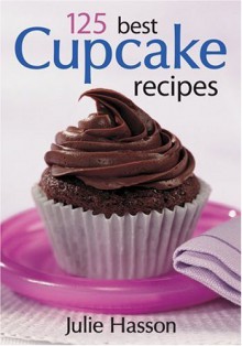 125 Best Cupcake Recipes - Julie Hasson