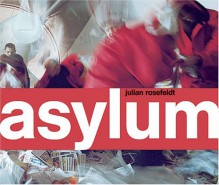 Julian Rosefeldt: Asylum - Julian Rosefeldt, Tony Grisoni