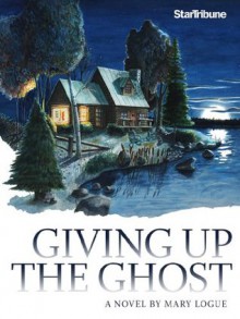 Giving Up the Ghost - Mary Logue