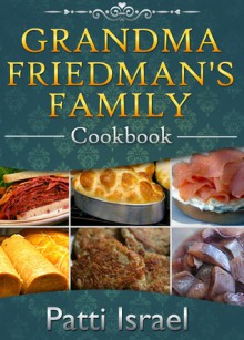 Grandma Friedman's Family Cookbook - Patti Israel